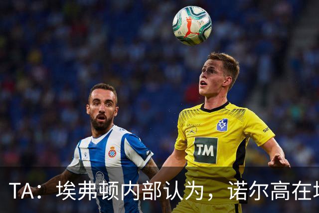 TA：埃弗顿内部认为，诺尔高在场上仍能做出巨大贡献